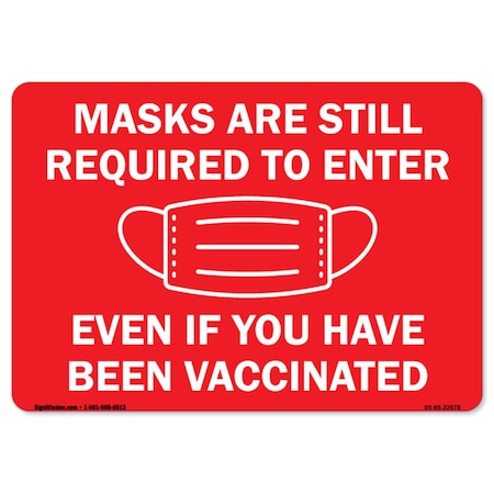 Signmission Public Safety-Masks Are Still Required Enter Even If You Have Been Vaccinated, 24" H, A-1824-22678 A-1824-22678
